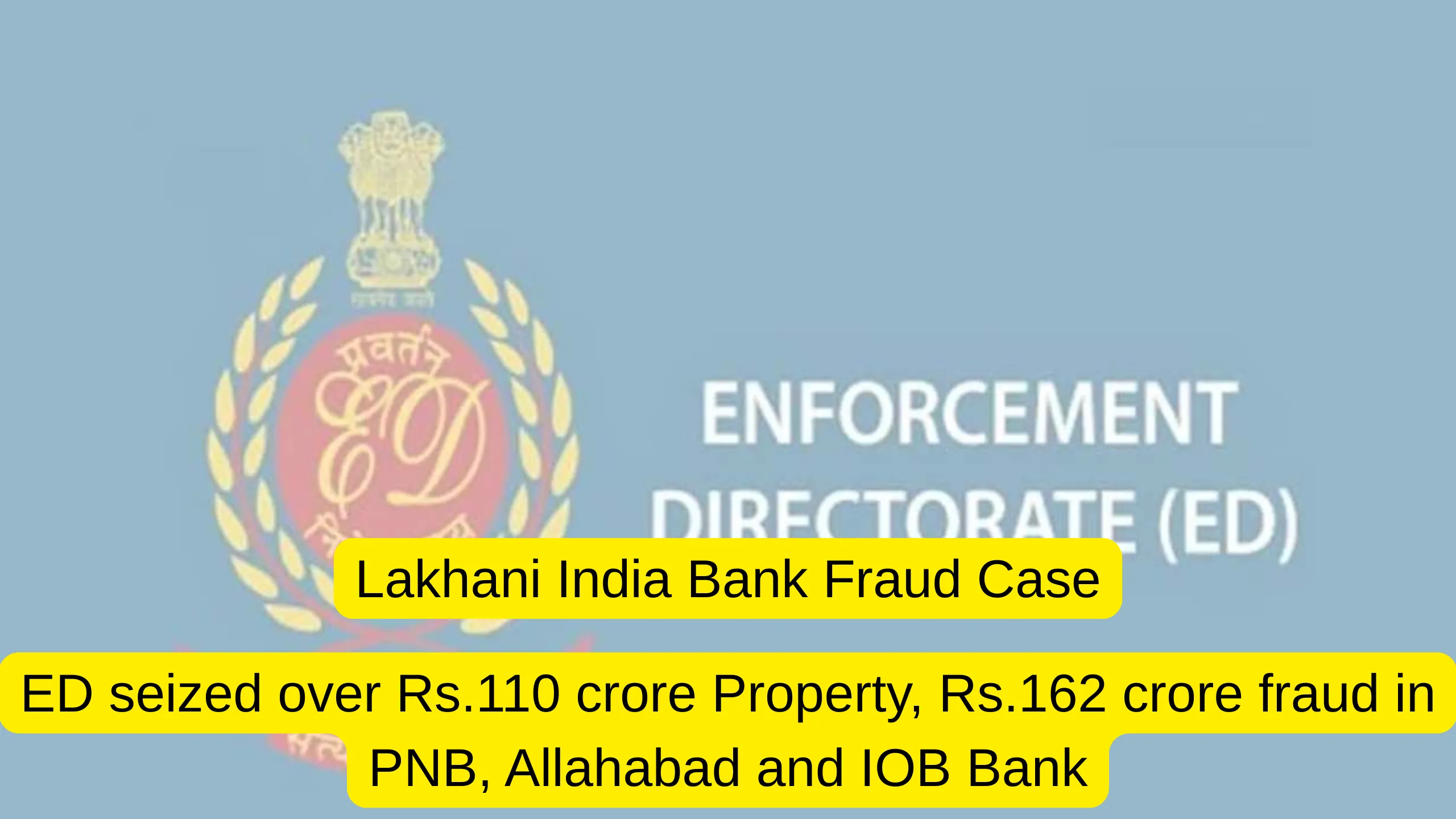 Lakhani India Bank Fraud Case: ED seized over Rs.110 crore Property, Rs.162 crore fraud in PNB, Allahabad and IOB Bank