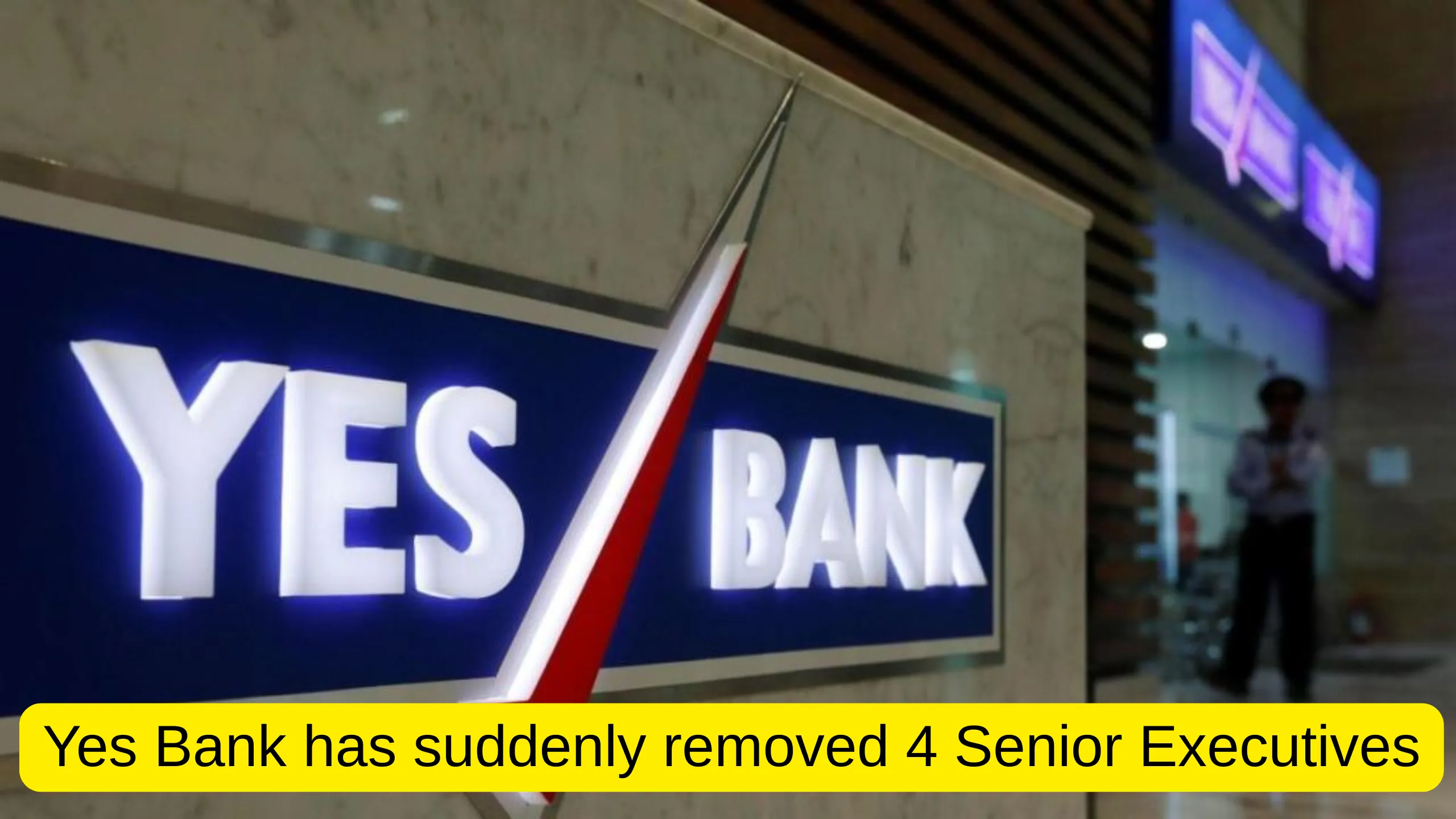 Yes Bank has suddenly removed 4 Senior Executives, Reorganised Business Units