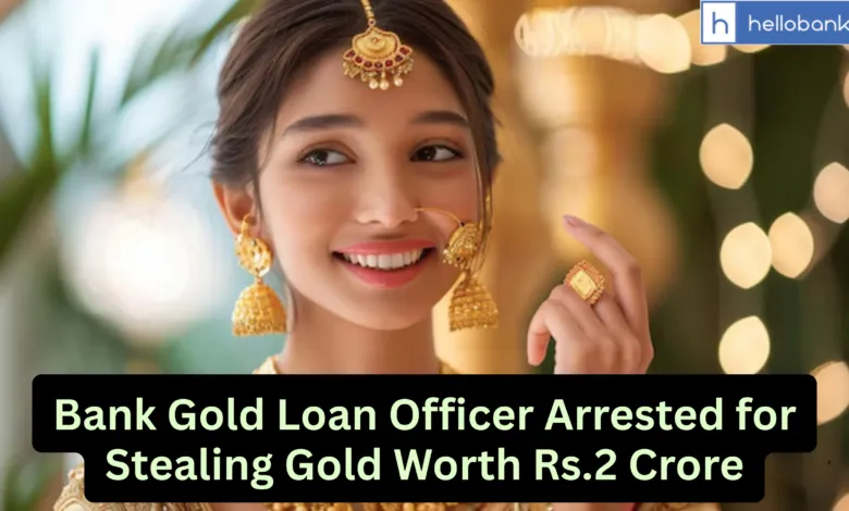 Bank Gold Loan Officer Arrested for Stealing Gold Worth Rs.2 Crore