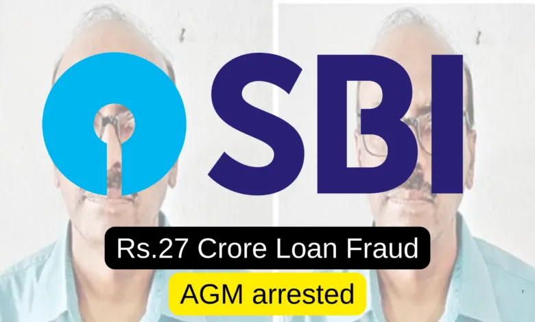 SBI AGM arrested in Rs.27 Crore Loan Fraud