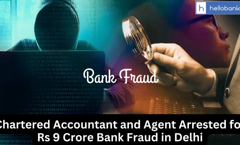 Chartered Accountant and Agent Arrested for Rs 9 Crore Bank Fraud in Delhi