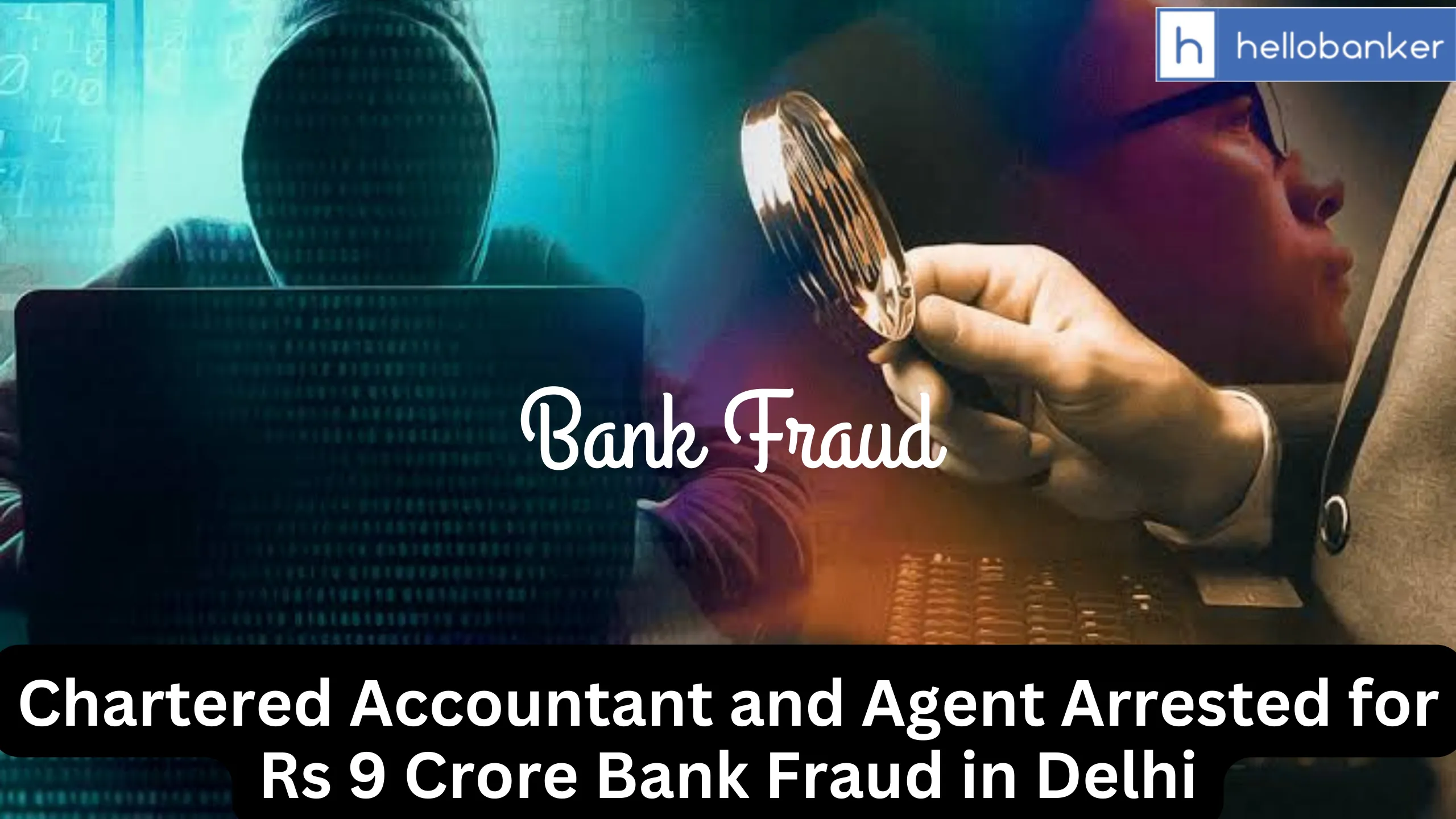 Chartered Accountant and Agent Arrested for Rs 9 Crore Bank Fraud in Delhi