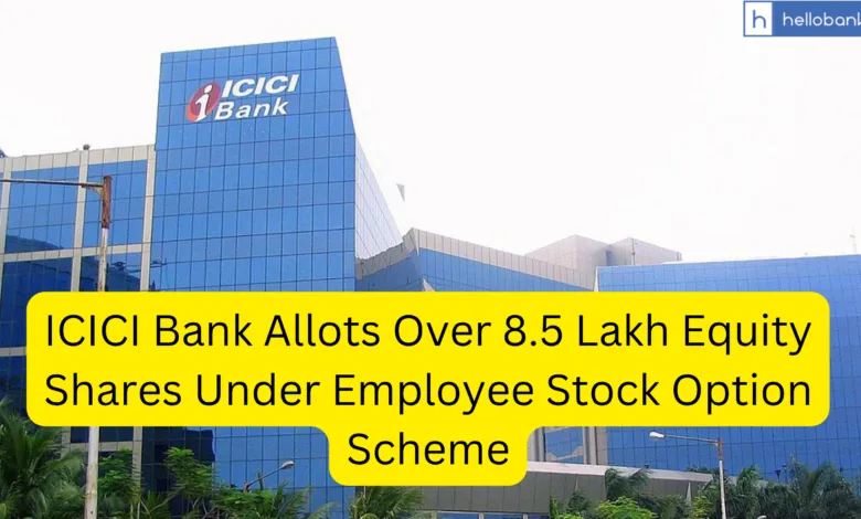 ICICI Bank Allots Over 8.5 Lakh Equity Shares Under Employee Stock Option Scheme