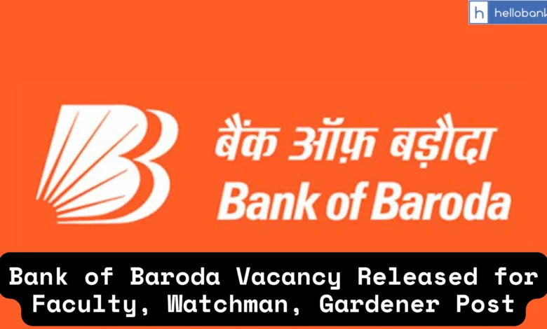 Bank of Baroda Vacancy Released for Faculty, Watchman, Gardener Post; Check Eligibility and Apply