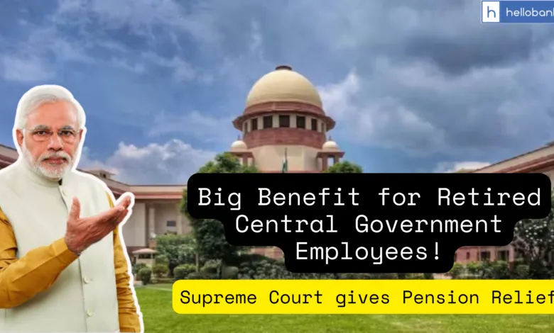 Big Benefit for Retired Central Government Employees! Supreme Court gives Pension Relief to Thousands of Employees