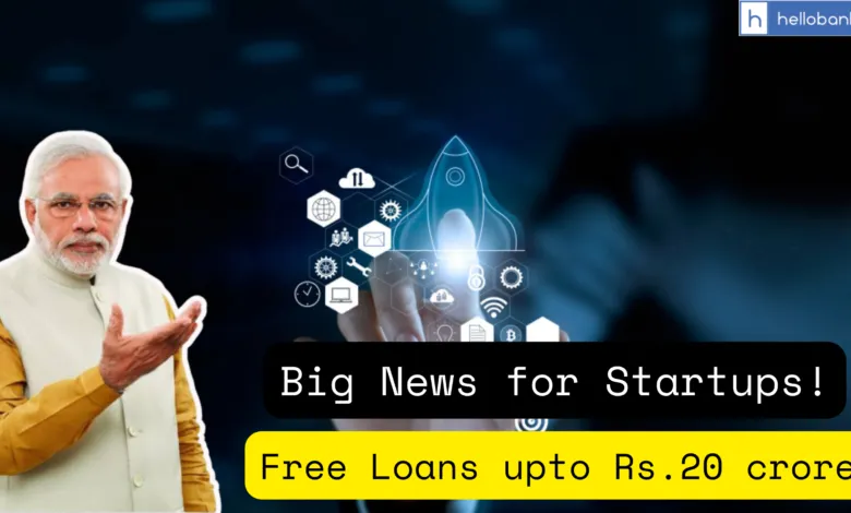 Big News for Startups! Now you can get Free Loans upto Rs.20 crore
