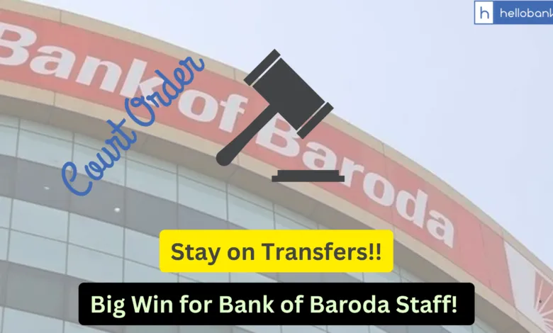 Big Win for Bank of Baroda Staff! Court orders Stay on Transfers of Officers