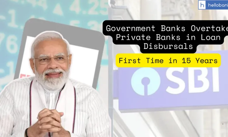Government Banks Overtake Private Banks in Loan Disbursals for First Time in 15 Years