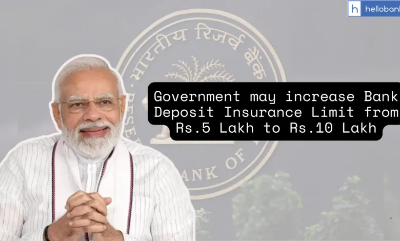 Government may increase Bank Deposit Insurance Limit from Rs.5 Lakh to Rs.10 Lakh