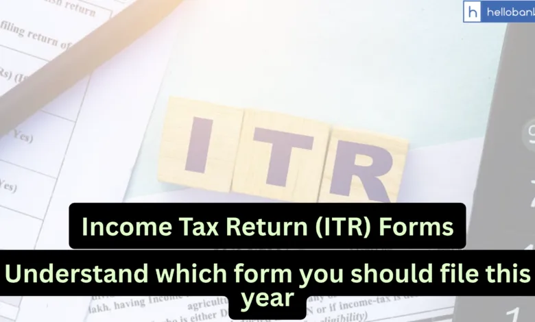 Income Tax Return (ITR) Forms, Understand which form you should file this year