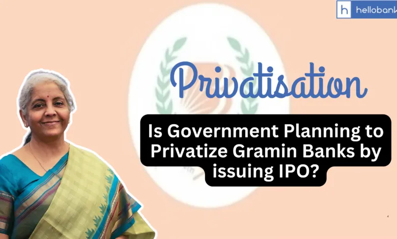 Is Government Planning to Privatize Gramin Banks by issuing IPO?