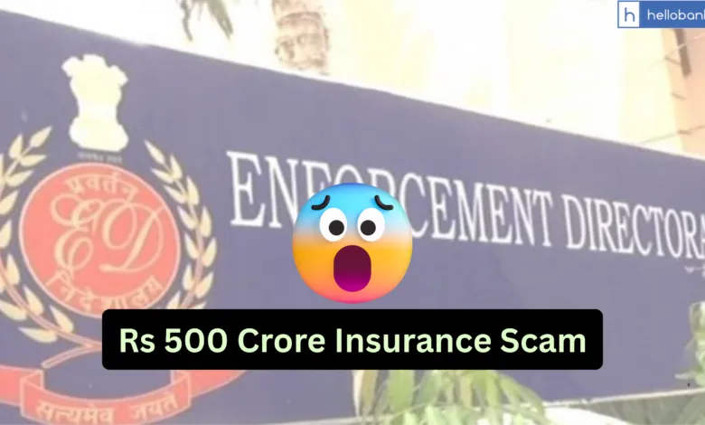 Rs 500 Crore Insurance Scam: ED Launches investigation into Rs 500 Crore Insurance Scam