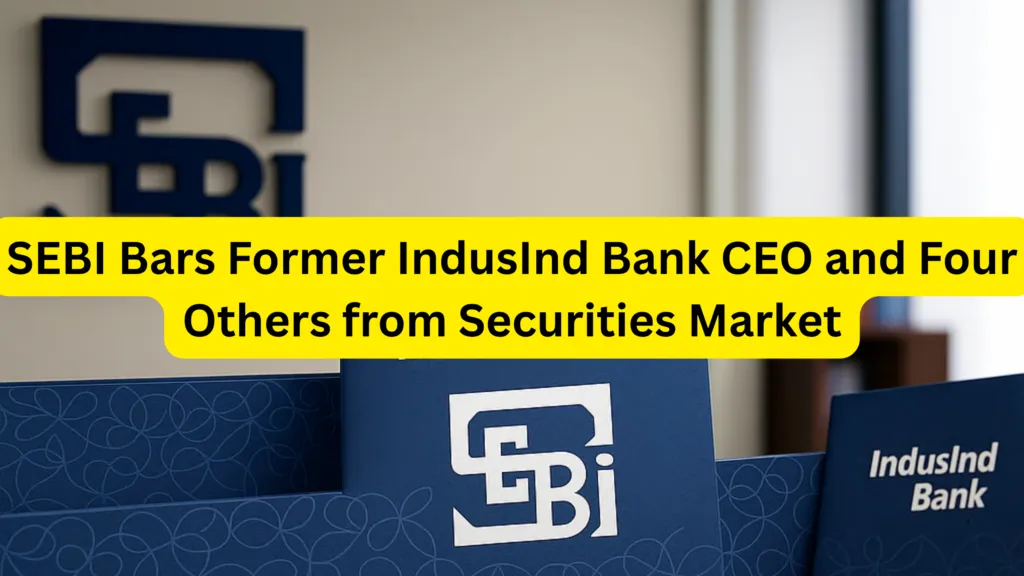 SEBI Bars Former IndusInd Bank CEO and Four Others from Securities Market, Know Why