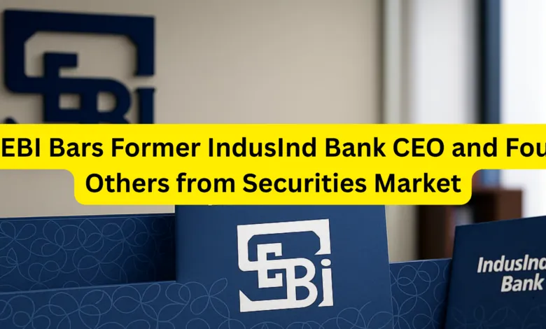 SEBI Bars Former IndusInd Bank CEO and Four Others from Securities Market, Know Why