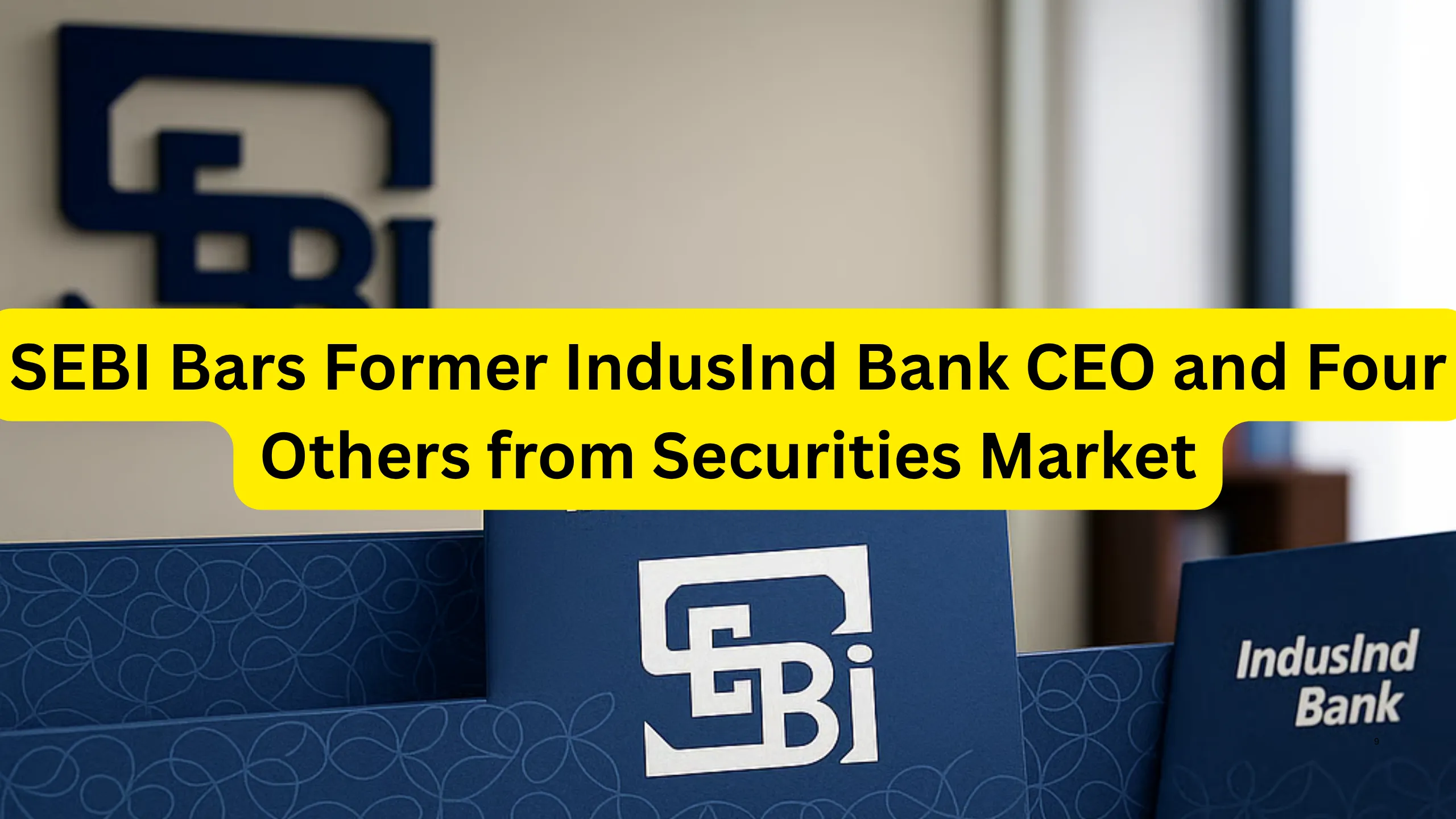 SEBI Bars Former IndusInd Bank CEO and Four Others from Securities Market, Know Why