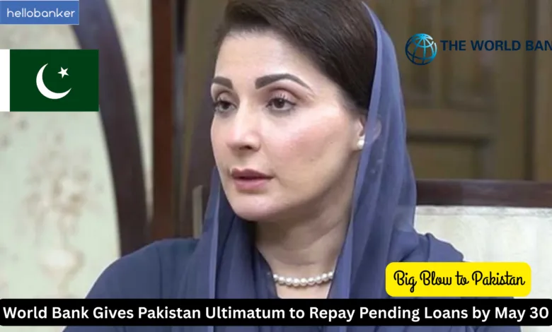 World Bank Gives Pakistan Ultimatum to Repay Pending Loans by May 30