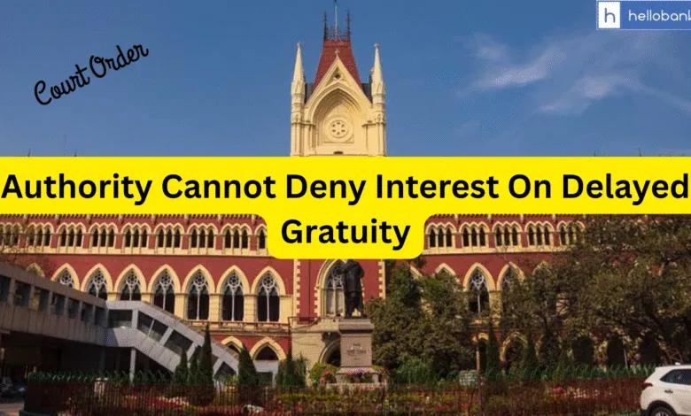 Authority Cannot Deny Interest On Delayed Gratuity: High Court
