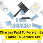 Bank Charges Paid To Foreign Banks Not Liable To Service Tax Under Reverse Charge Mechanism