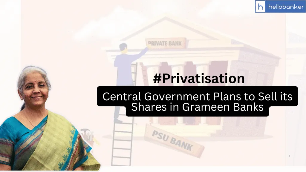 Central Government Plans to Sell its Shares in Grameen Banks, Will Banks be Privatised?