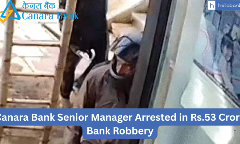 Canara Bank Senior Manager Arrested in Rs.53 Crore Bank Robbery, He was involved in Robbery