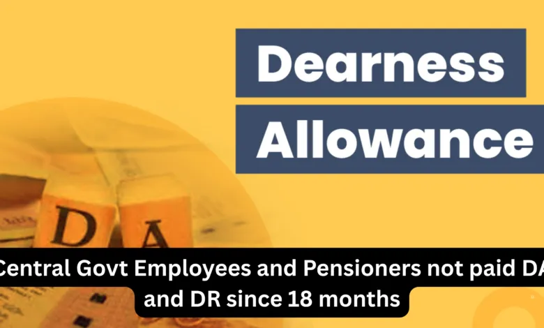 Central Govt Employees and Pensioners not paid DA and DR since 18 months