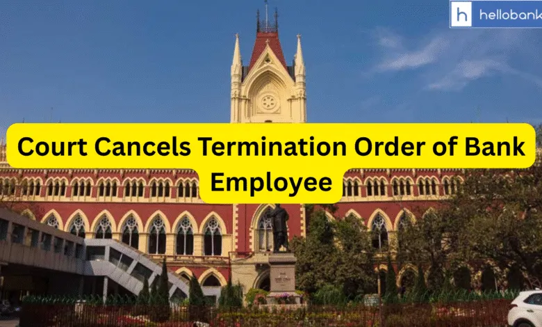 Court Cancels Termination Order of Bank Employee, Read Full Court Case