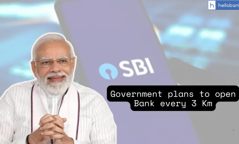 Government plans to open Bank every 3 Km