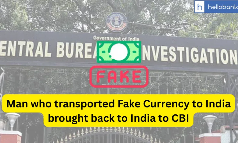 Man who transported Fake Currency to India brought back to India to CBI