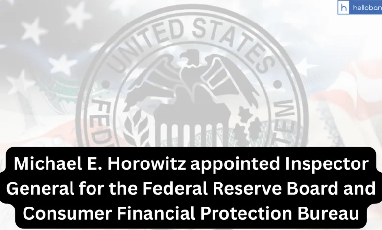 Michael E. Horowitz appointed Inspector General for the Federal Reserve Board and Consumer Financial Protection Bureau