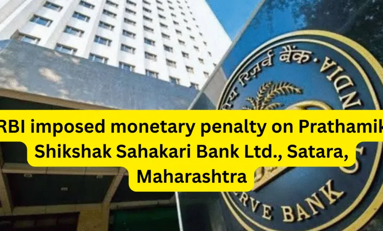 RBI imposed monetary penalty on Prathamik Shikshak Sahakari Bank Ltd., Satara, Maharashtra