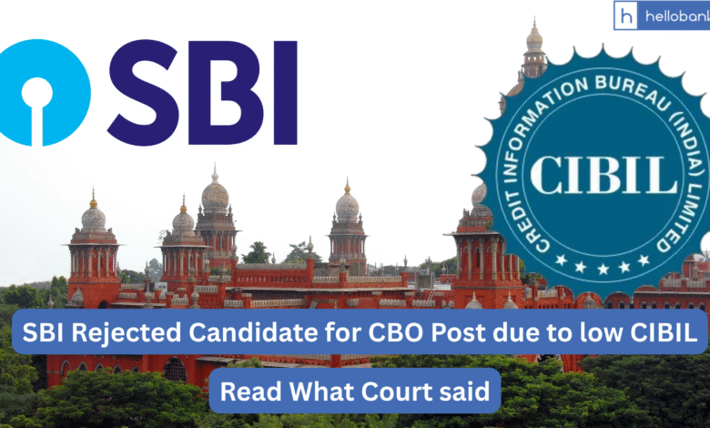 SBI Rejected Candidate for CBO Post due to low CIBIL, Court gives Order