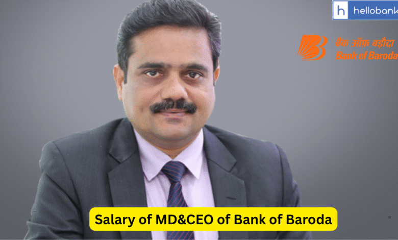 Salary of MD&CEO of Bank of Baroda, Check Salary and PLI Offered to MD and EDs