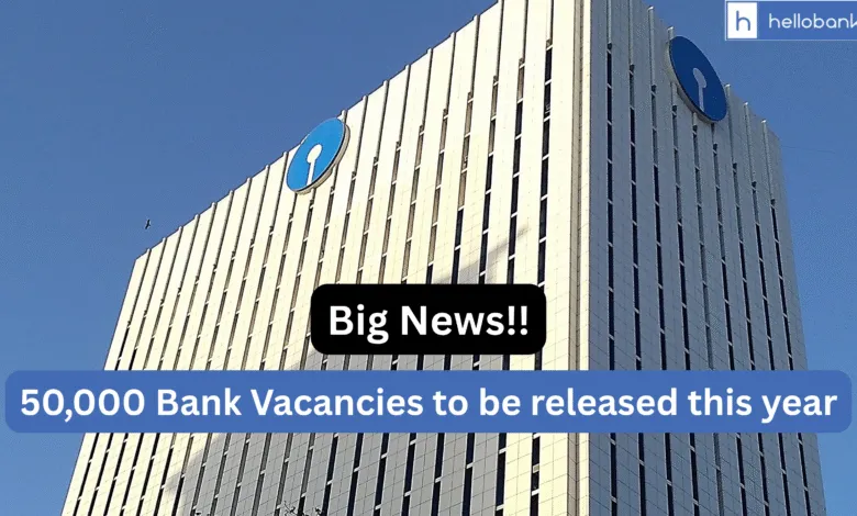 50,000 Bank Vacancies to be released this year, Check SBI, PNB Bank Wise Vacancies