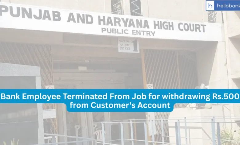 Bank Employee Terminated From Job for withdrawing Rs.500 from Customer's Account