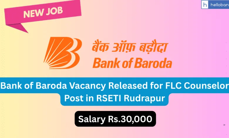 Bank of Baroda Vacancy Released for FLC Counselor Post in RSETI Rudrapur Uttarakhand, Salary Rs.30,000