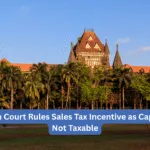 Bombay High Court Rules Sales Tax Incentive as Capital Receipt, Not Taxable