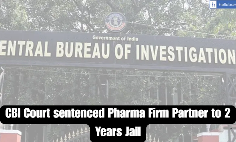 CBI Court sentenced Pharma Firm Partner to 2 Years Jail for Forgery and Cheating in NRHM Scheme