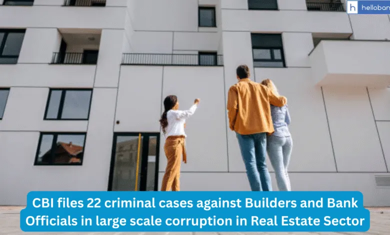 CBI files 22 criminal cases against Builders and Bank Officials in large scale corruption in Real Estate Sector