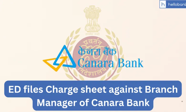 ED files Charge sheet against Branch Manager of Canara Bank in a major fraud case