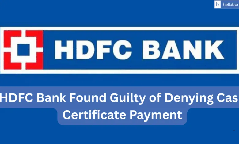HDFC Bank Found Guilty of Denying Cash Certificate Payment, Court Orders Compensation