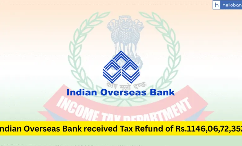 Indian Overseas Bank received Tax Refund of Rs.1146,06,72,352