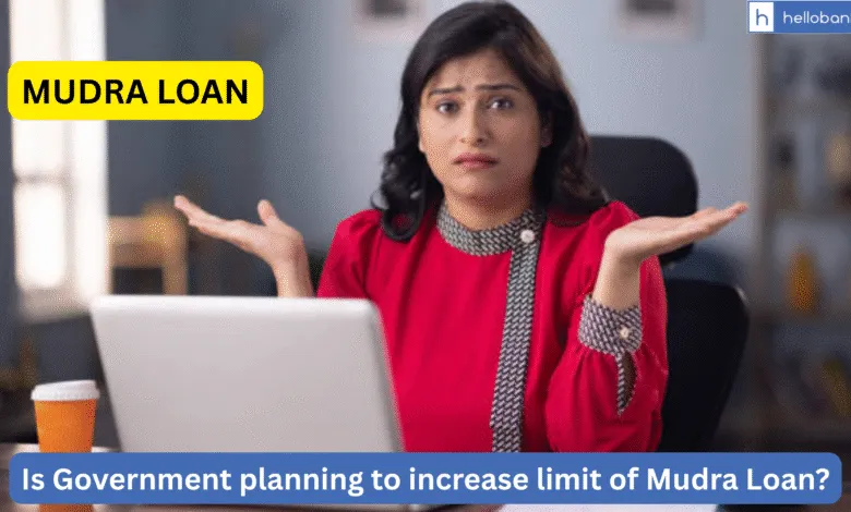 Is Government planning to increase limit of Mudra Loan?