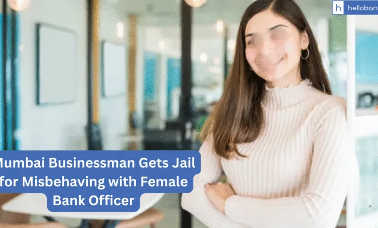 Mumbai Businessman Gets Jail for Misbehaving with Female Bank Officer