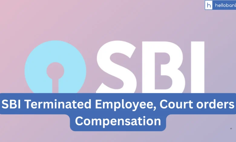 SBI Terminated Employee, Court orders Compensation