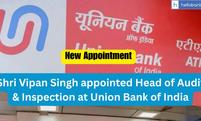 Shri Vipan Singh appointed Head of Audit & Inspection at Union Bank of India