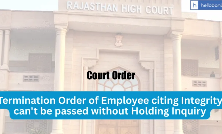 Termination Order of Employee citing Integrity can't be passed without Holding Inquiry