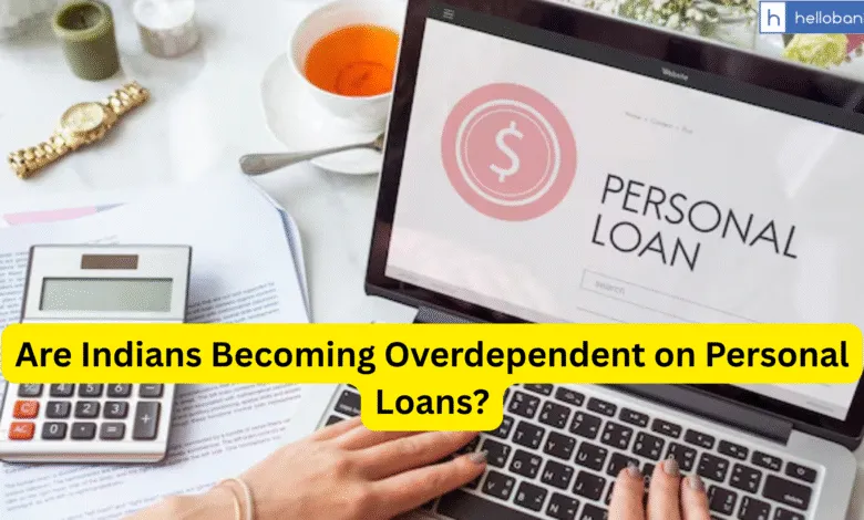 Are Indians Becoming Overdependent on Personal Loans?