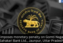 RBI imposes monetary penalty on Gomti Nagariya Sahakari Bank Ltd., Jaunpur, Uttar Pradesh