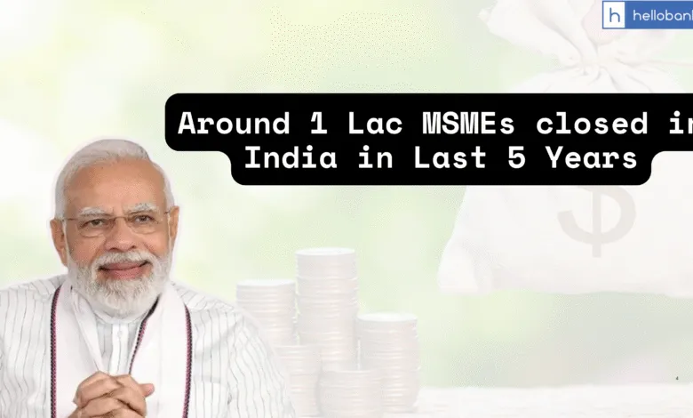 Around 1 Lac MSMEs closed in India in Last 5 Years