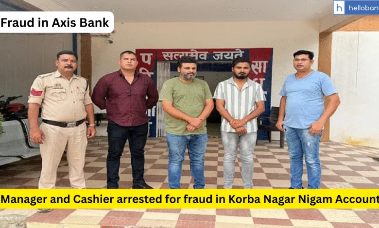 Big Fraud in Axis Bank! Manager and Cashier arrested for fraud in Korba Nagar Nigam Account